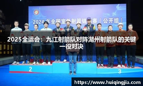 2025全运会：九江射箭队对阵湖州射箭队的关键一役对决