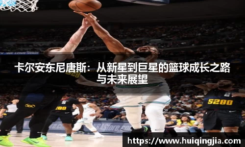 卡尔安东尼唐斯：从新星到巨星的篮球成长之路与未来展望
