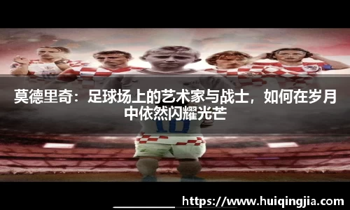 莫德里奇：足球场上的艺术家与战士，如何在岁月中依然闪耀光芒