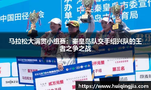 马拉松大满贯小组赛：秦皇岛队交手绍兴队的王者之争之战